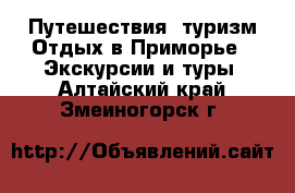 Путешествия, туризм Отдых в Приморье - Экскурсии и туры. Алтайский край,Змеиногорск г.